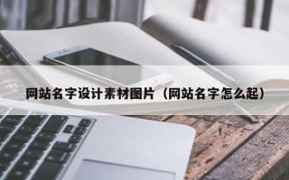 宣汉网站名字设计素材图片（网站名字怎么起）